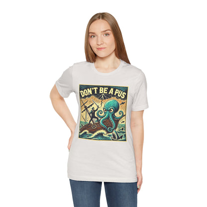 Don't Be a Pus Nautical Humor t-shirt