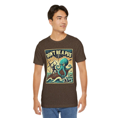 Don't Be a Pus Nautical Humor t-shirt