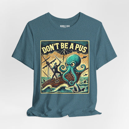 Don't Be a Pus Nautical Humor t-shirt